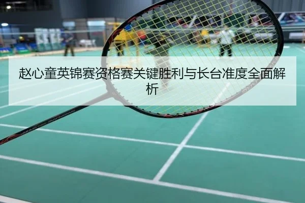赵心童英锦赛资格赛关键胜利与长台准度全面解析